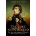 Tadeusz Kosciuszko: The Life and Legacy of Poland's Most Famous General