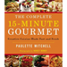 The Complete 15 Minute Gourmet: Creative Cuisine Made Fast and Fresh