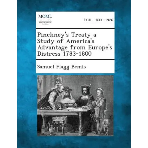 Pinckney's Treaty a Study of America's Advantage from Europe's Distress 1783-1800