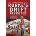 Rorke's Drift Revisited: A New Account of the Most Famous Battle of the Anglo-Zulu War