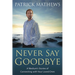 Never Say Goodbye: A Medium's Stories of Connecting with Your Loved Ones