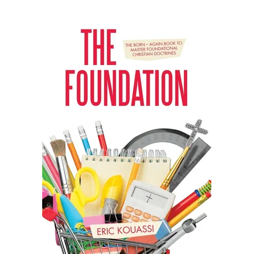 The Foundation: The Born - again book to master foundational Christian doctrines