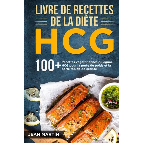 Livre de recettes de la diète HCG: 100+ Recettes végétariennes du régime HCG pour la perte de poids et la perte rapide de graisse