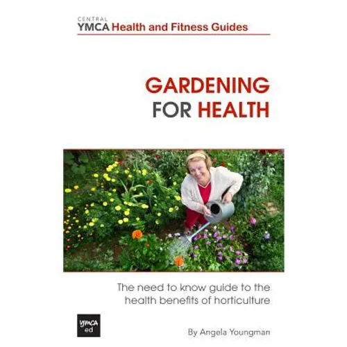 Gardening For Health: The Need to Know Guide to the Health Benefits of Horticulture