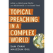 Topical Preaching in a Complex World: How to Proclaim Truth and Relevance at the Same Time