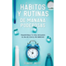 Hábitos y Rutinas de Mañana Poderosas: Transforma tu Vida Iniciando el Día de con el Pie Derecho
