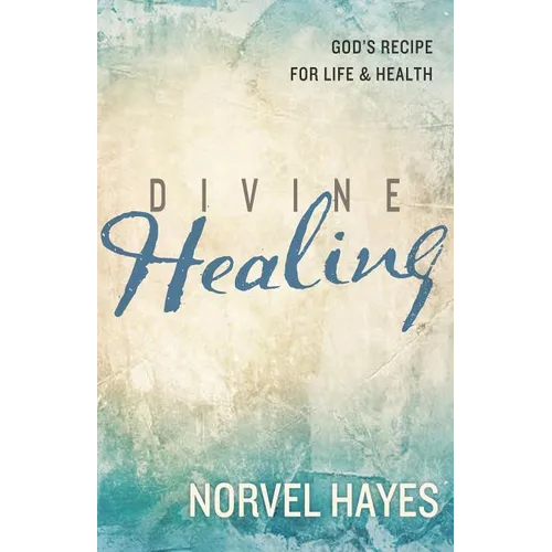 Divine Healing: God's Recipe for Life and Health