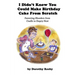I Didn't Know You Could Make Birthday Cake from Scratch: Parenting Blunders from Cradle to Empty Nest