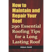 How to Maintain and Repair Your Roof: 290 Essential Roofing Tips for a Long Lasting Roof