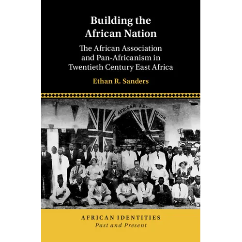 Building the African Nation: The African Association and Pan-Africanism in Twentieth Century East Africa