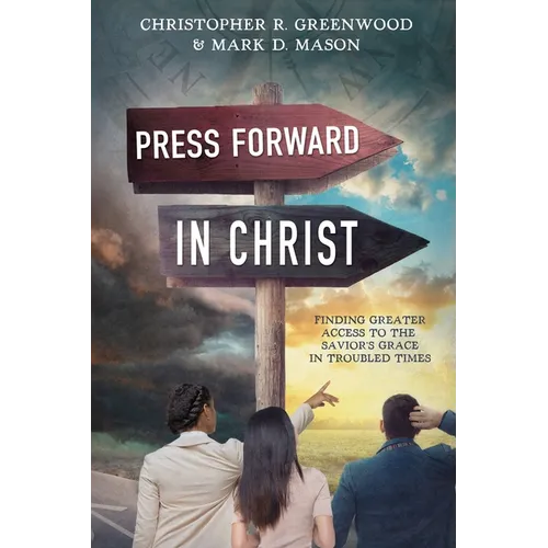 Press Forward in Christ: Finding Greater Access to the Savior's Grace in Troubled Times