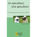 Un Apiculteur, une Apiculture: 30 témoignages de passionnés de l'abeille