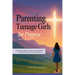 Parenting Teenage Girls for Purpose: Guiding Godly Young Girls to Walk in Charisma, Character, Calling, Life Skills, and Christ-Centered Confidence