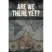 Are We There Yet?: A journey spanning continents and decades but always homeward bound!