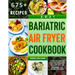 Bariatric Air Fryer Cookbook 2021: 675 Effortless and Tasty Recipes to Eat Well and Keep the Weight Off. For Beginners and Advanced Users