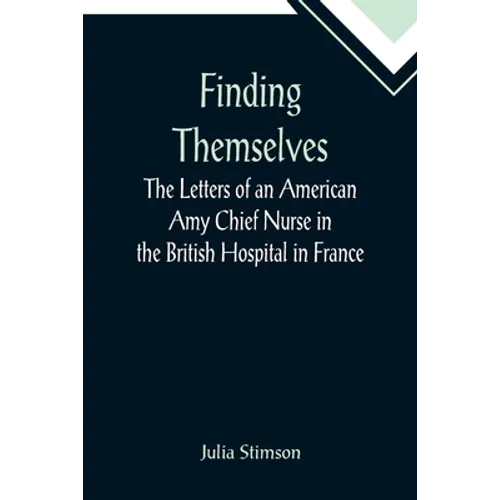 Finding Themselves The Letters of an American Amy Chief Nurse in the British Hospital in France - Paperback