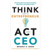 Think Like an Entrepreneur, ACT Like a CEO: 50 Indispensable Tips to Help You Stay Afloat, Bounce Back, and Get Ahead at Work