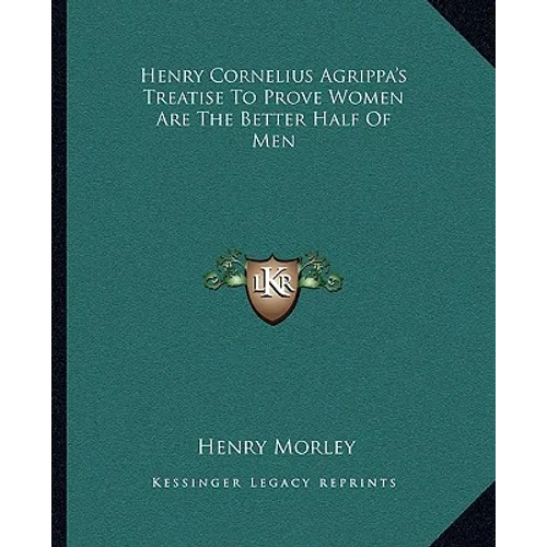 Henry Cornelius Agrippa's Treatise To Prove Women Are The Better Half Of Men