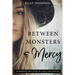 Between Monsters and Mercy: An Inspiring True Story of a Soul Lost & Found: An Inspiring True Story of a Soul Lost & Found