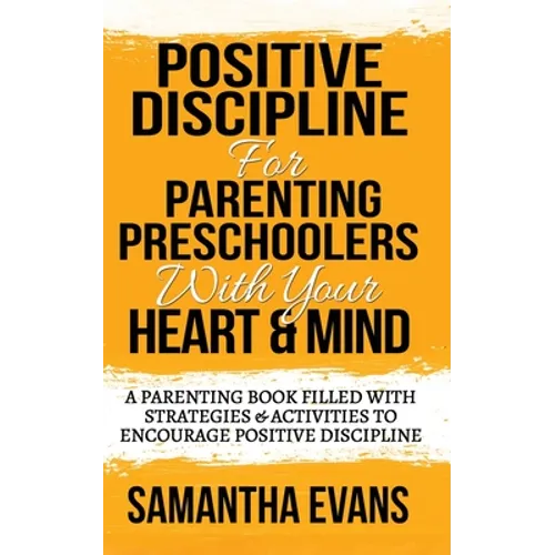 Positive Discipline for Parenting Preschoolers with Your Heart & Mind: A Parenting Book Filled With Strategies & Activities To Encourage Positive Disc
