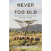 Never Too Old: Life lessons from a second-career missionary in Kenya