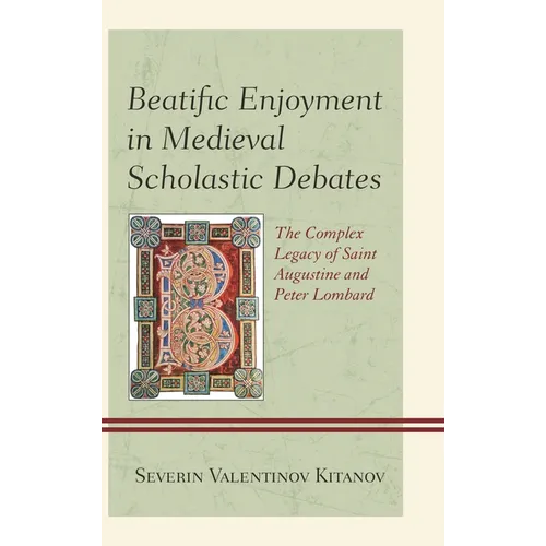 Beatific Enjoyment in Medieval Scholastic Debates: The Complex Legacy of Saint Augustine and Peter Lombard