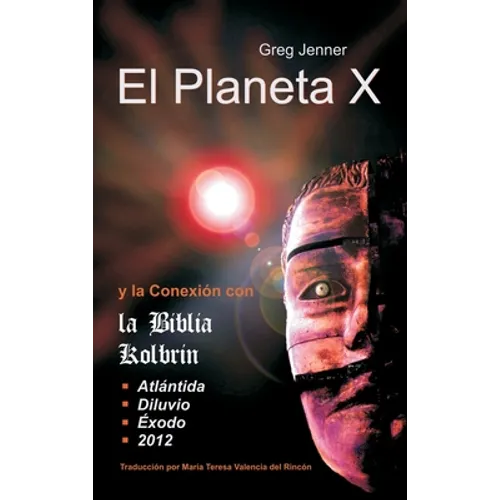 El Planeta X y La Conexion Con La Biblia Kolbrin: El Motivo Por El Cual La Biblia Kolbrin Es La Piedra Rosetta del Planeta X
