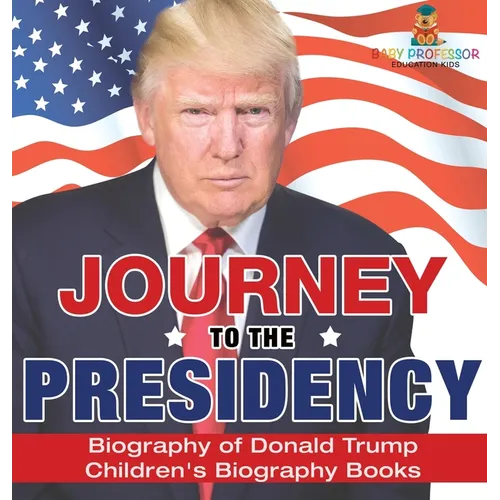 Journey to the Presidency: Biography of Donald Trump Children's Biography Books