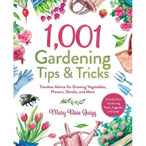 1,001 Gardening Tips & Tricks: Timeless Advice for Growing Vegetables, Flowers, Shrubs, and More