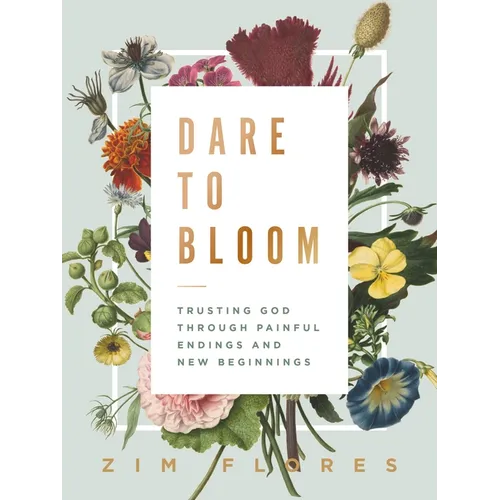 Dare to Bloom: Trusting God Through Painful Endings and New Beginnings - The Perfect Christian Graduation Gift to Celebrate Your Grad
