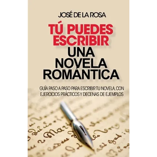Tu puedes escribir una novela romantica: Guía paso a paso para escribir tu novela, con ejercicios prácticos y decenas de ejemplos