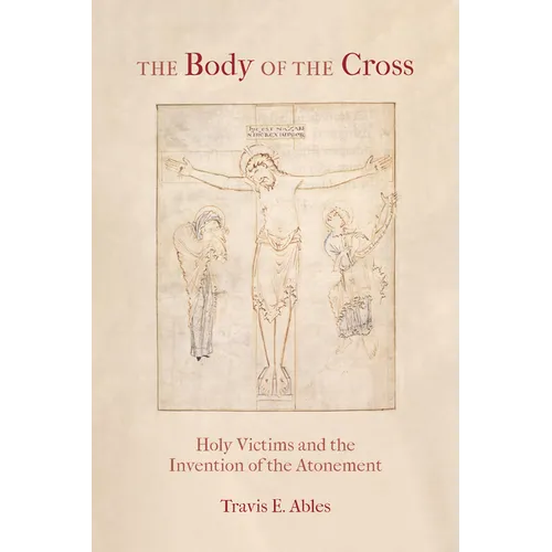 The Body of the Cross: Holy Victims and the Invention of the Atonement