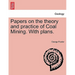 Papers on the Theory and Practice of Coal Mining. with Plans.