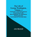 The Life of George Washington, Volume. 4: Commander in Chief of the American Forces During the War which Established the Independence of his Country a