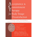 Acceptance and Commitment Therapy for Body Image Dissatisfaction: A Practitioner's Guide to Using Mindfulness, Acceptance, and Values-Based Behavior C