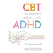 CBT to Support Adults with ADHD: A Therapist's Guide