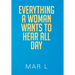 Everything a Woman Wants to Hear All Day