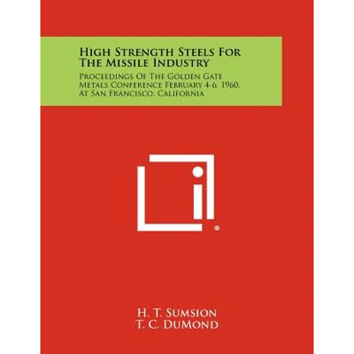 High Strength Steels for the Missile Industry: Proceedings of the Golden Gate Metals Conference February 4-6, 1960, at San Francisco, California