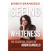 Seeing Whiteness: The Essential Essays of Robin Diangelo