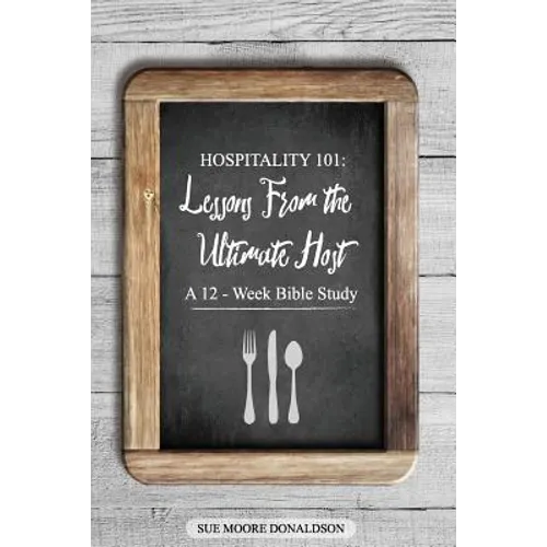 Hospitality 101: Lessons From the Ultimate Host A 12-Week Bible Study