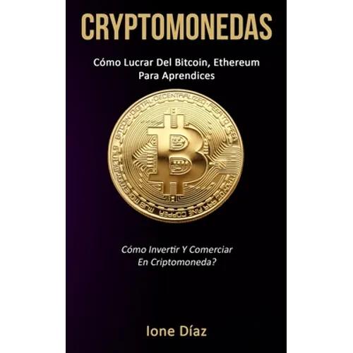 Cryptomonedas: Cómo lucrar del bitcoin, ethereum para aprendices (Cómo invertir y comerciar en criptomoneda?)