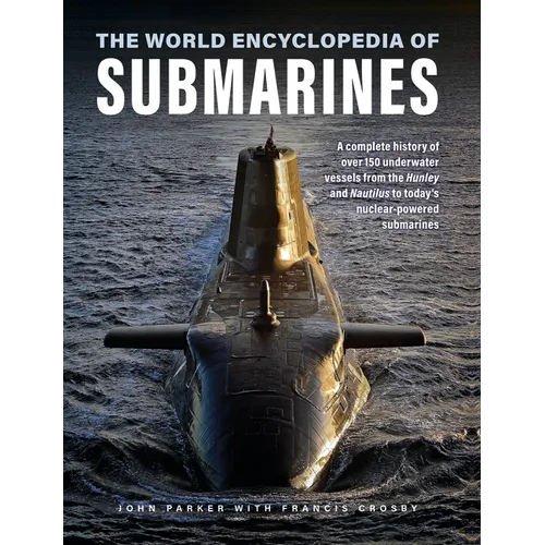 The World Encyclopedia of Submarines: A Complete History of Over 150 Underwater Vessels from the Hunley and Nautilus to Today's Nuclear-Powered Submar