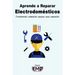 Aprende a Reparar Electrodomésticos: Fundamentos, instalación, equipos, usos, reparación
