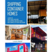 Shipping Container Homes: A Guide on How to Build and Move into Shipping Container Homes with Examples of Plans and Designs