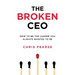 The Broken CEO: How To Be The Leader You Always Wanted To Be