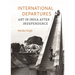 International Departures: Art in India After Independence