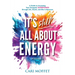 It's Still All About Energy: A Guide to Accessing Your Energetic Superpower through Life, Death, and Bits in Between