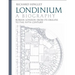 Londinium: A Biography: Roman London from Its Origins to the Fifth Century
