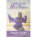 I Want to See His Face: Prayer Guide