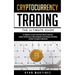 Cryptocurrency Trading: The Ultimate Guide for Beginners to Start Investing in Bitcoin, Etherium, Litecoin and Altcoins in 2021 and Beyond. Create Wea